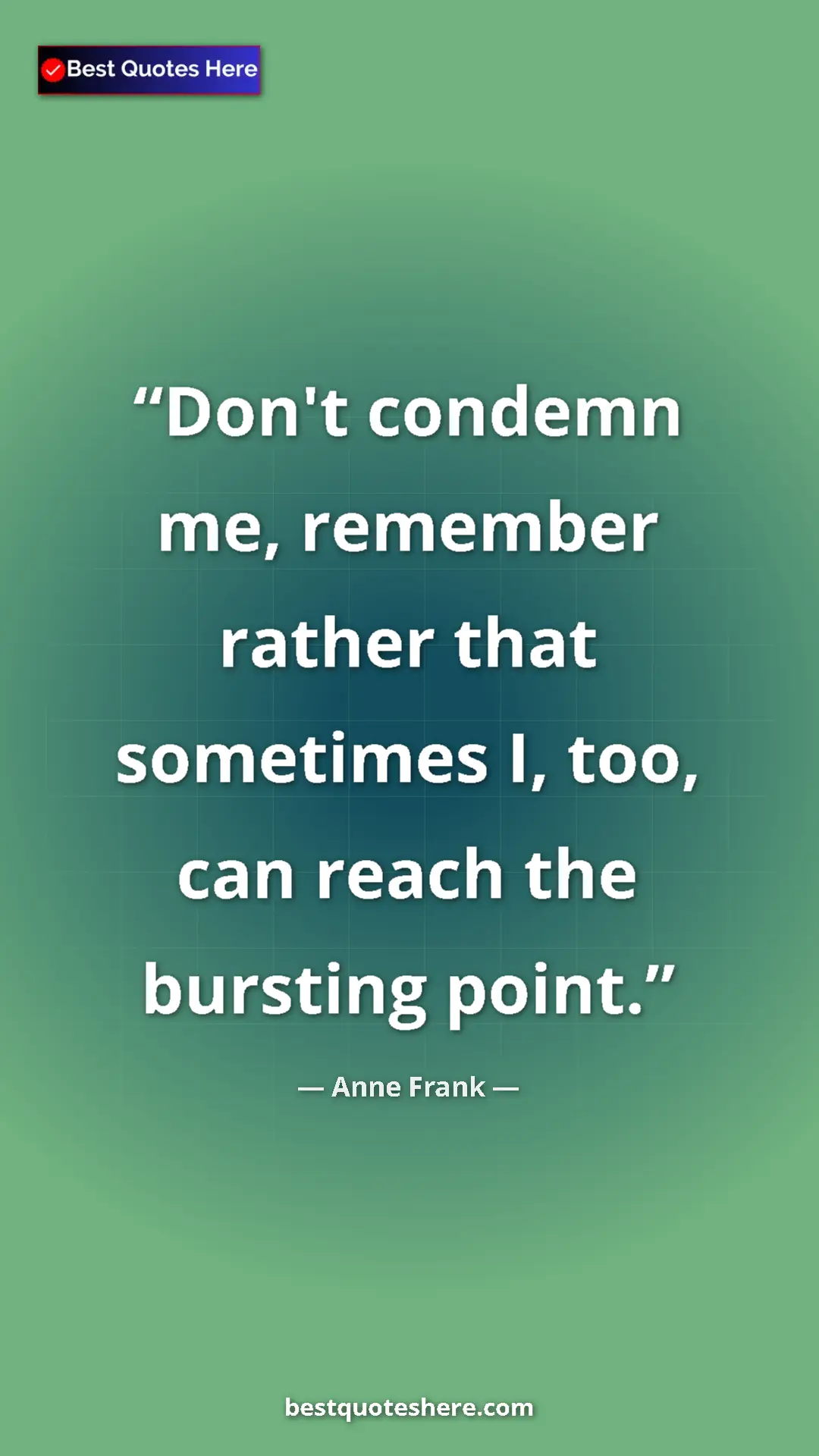 Pinterest quote poster by Anne Frank: "Don't condemn me, remember rather that sometimes I, too,..."