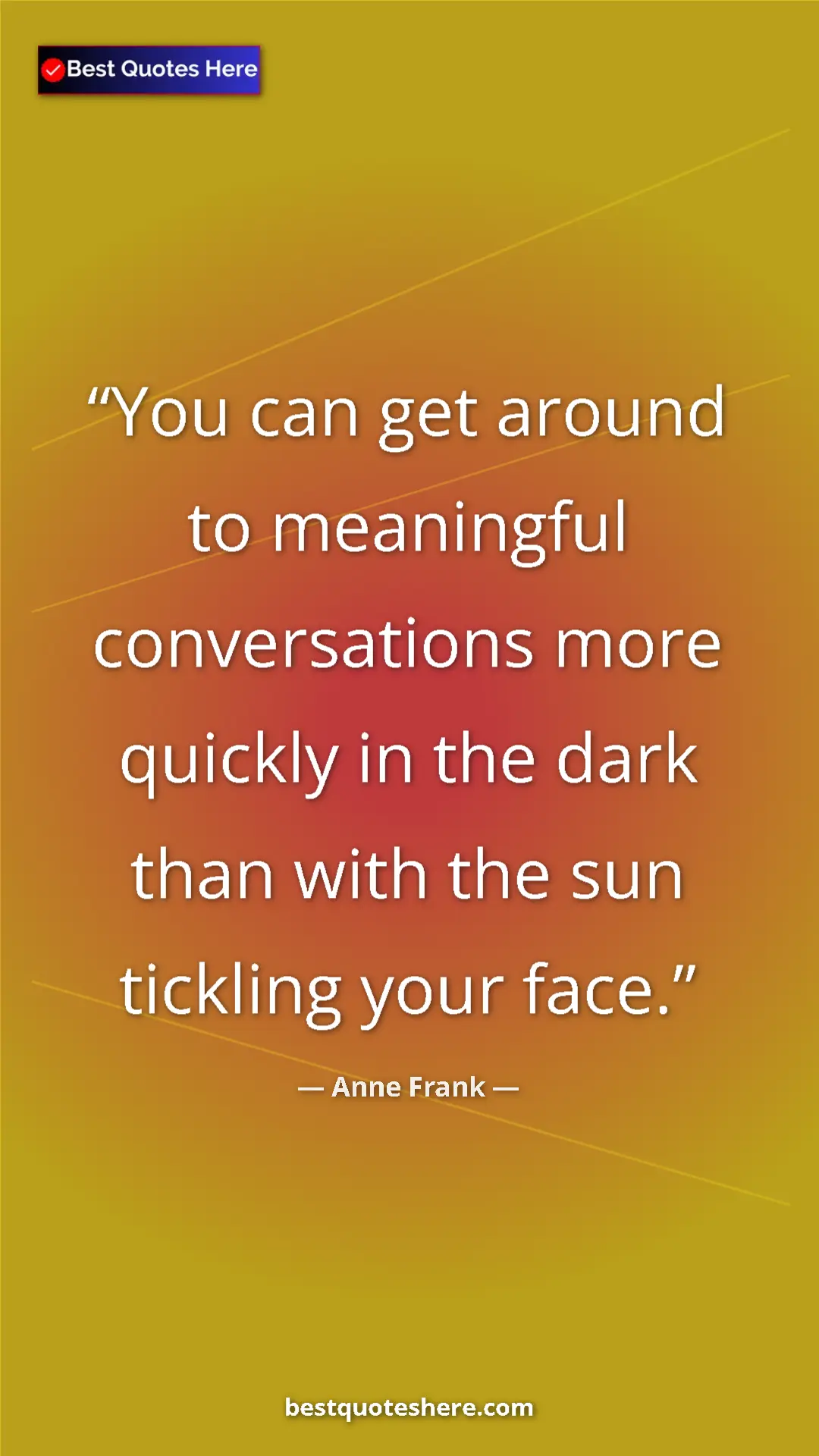 Pinterest quote poster by Anne Frank: "You can get around to meaningful conversations more quickly..."