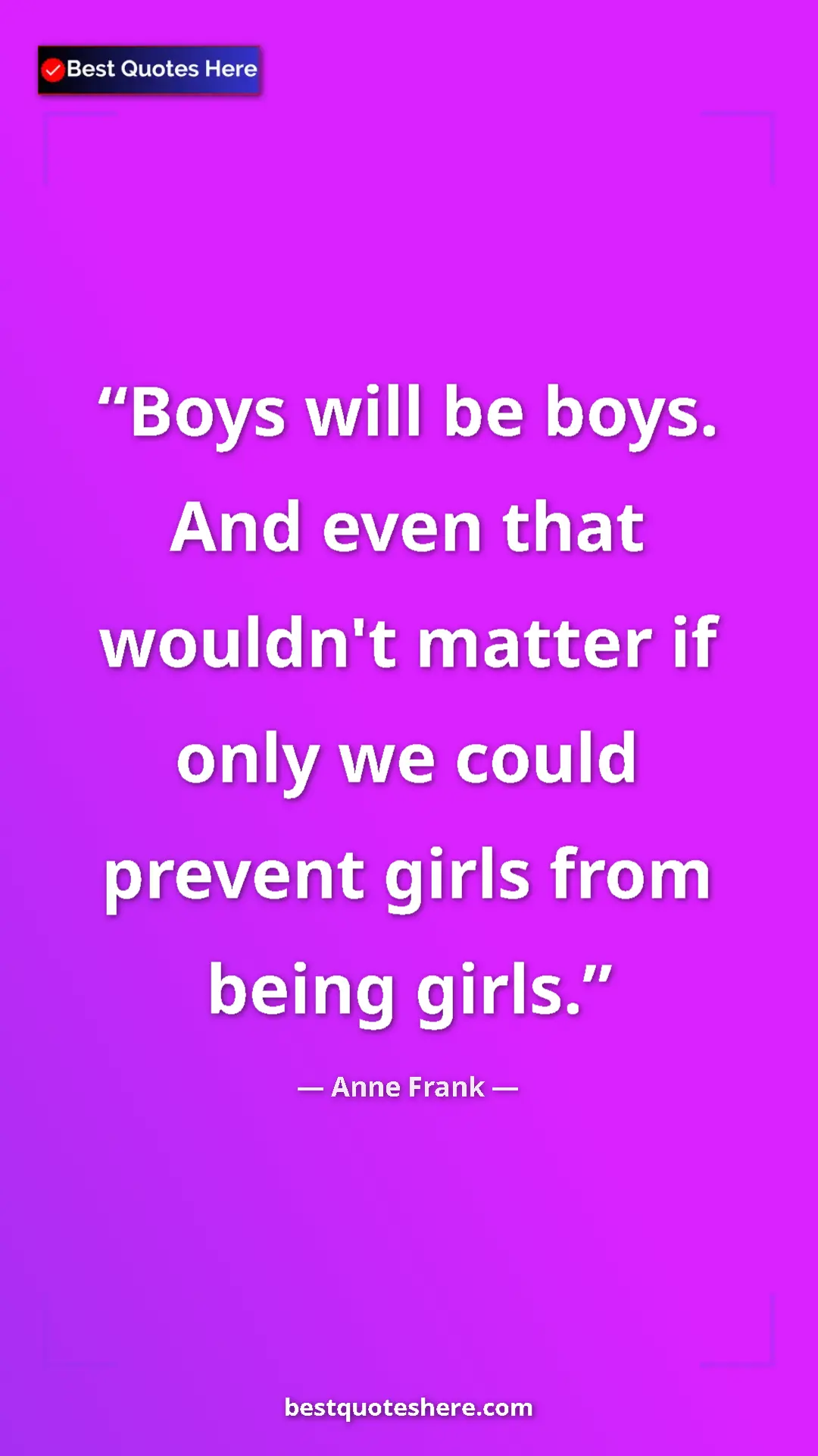 Anne Frank Quote Card: "Boys will be boys. And even that wouldn't matter if only we..." Pinterest quote poster by Anne Frank: "Boys will be boys. And even that wouldn't matter if only we..."