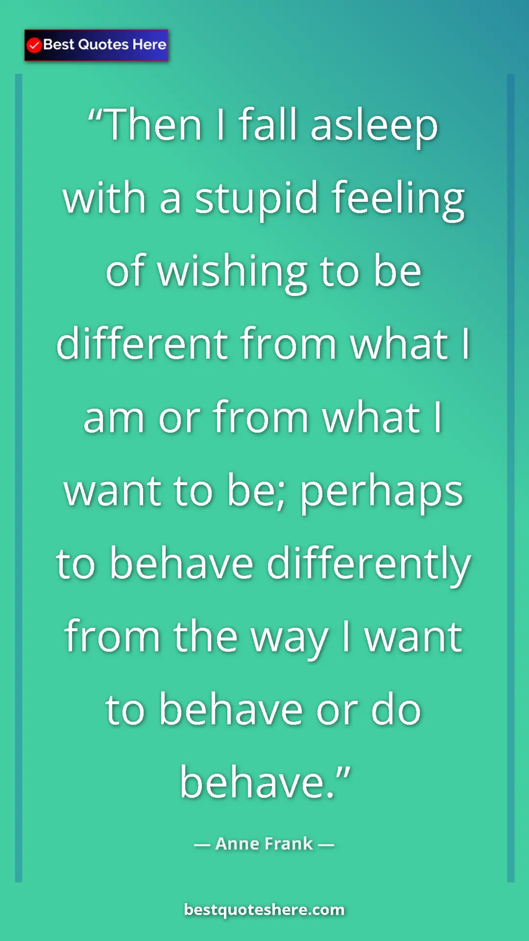 Pinterest quote poster by Anne Frank: "Then I fall asleep with a stupid feeling of wishing to be..."