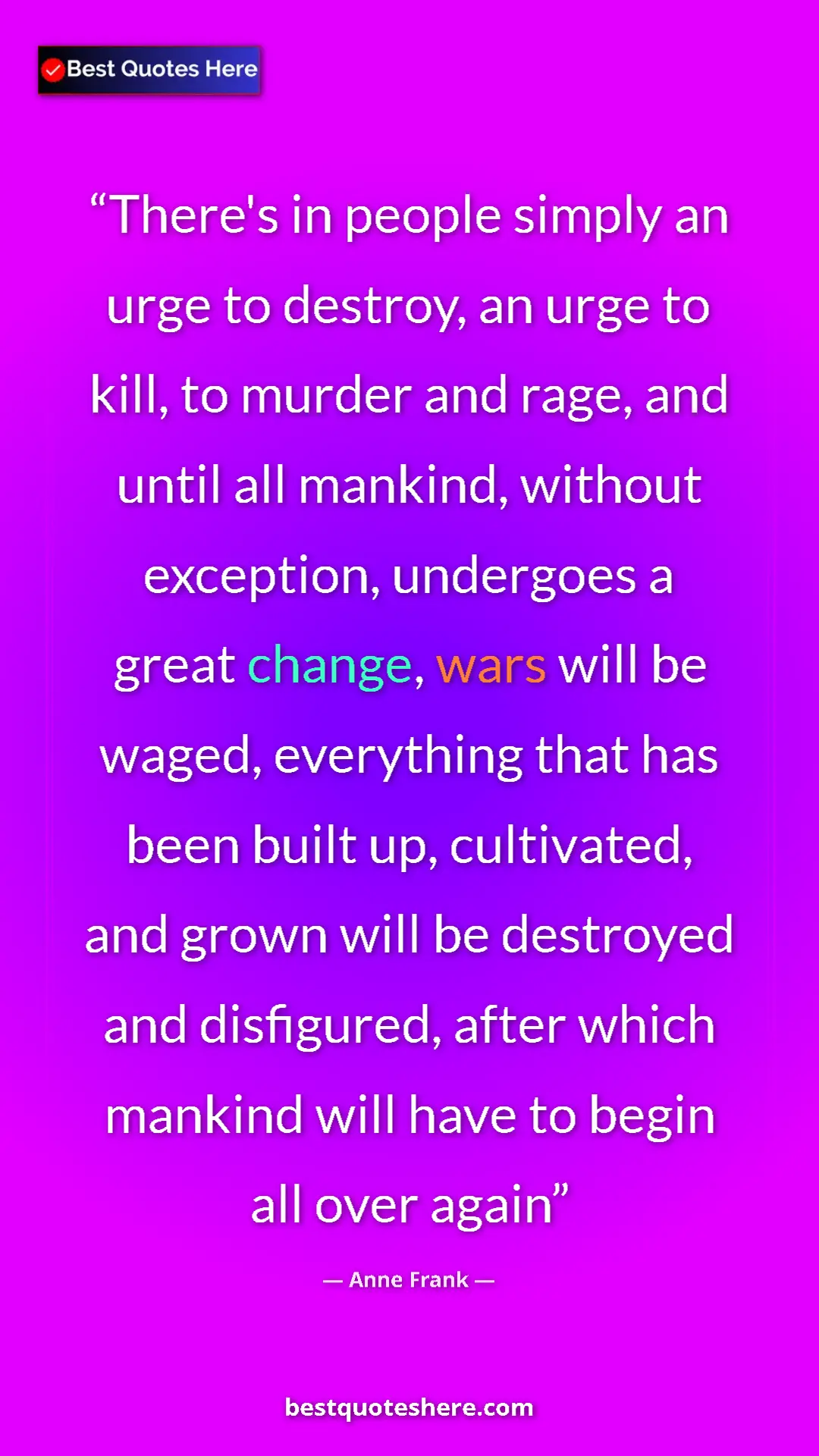 Pinterest quote poster by Anne Frank: "There's in people simply an urge to destroy, an urge to..."