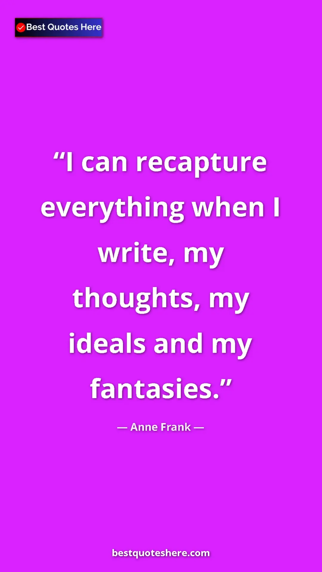 Pinterest quote poster by Anne Frank: "I can recapture everything when I write, my thoughts, my..."