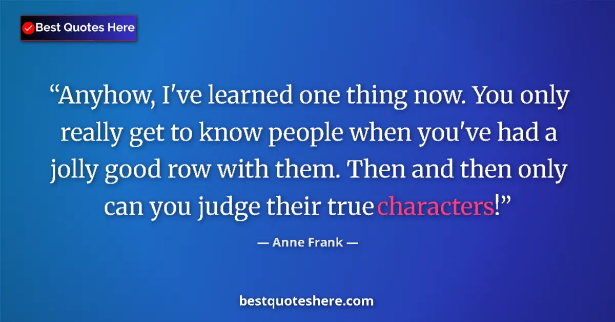 Quote by Anne Frank: Anyhow, I've learned one thing now. You only really get to know people when you've had a jolly good ...