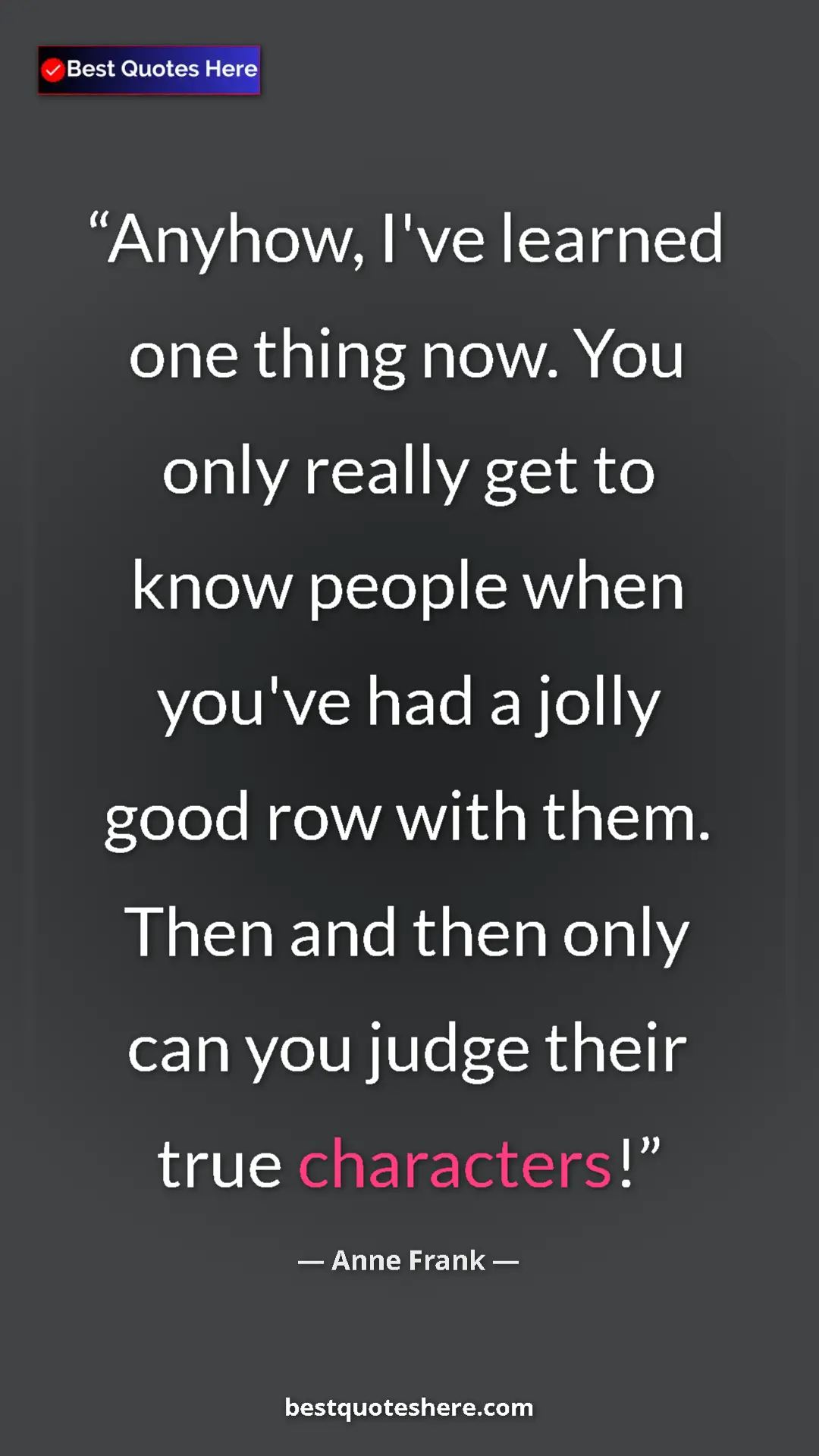Pinterest quote poster by Anne Frank: "Anyhow, I've learned one thing now. You only really get to..."