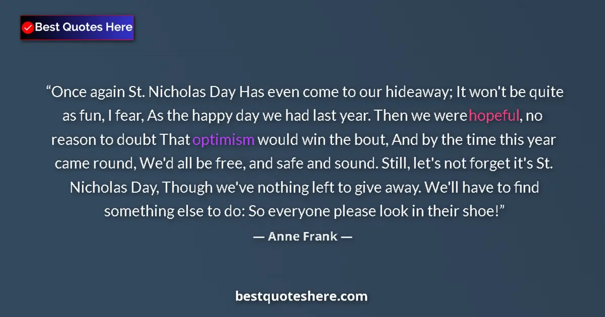 Quote by Anne Frank: Once again St. Nicholas Day Has even come to our hideaway; It won't be quite as fun, I fear, As the ...