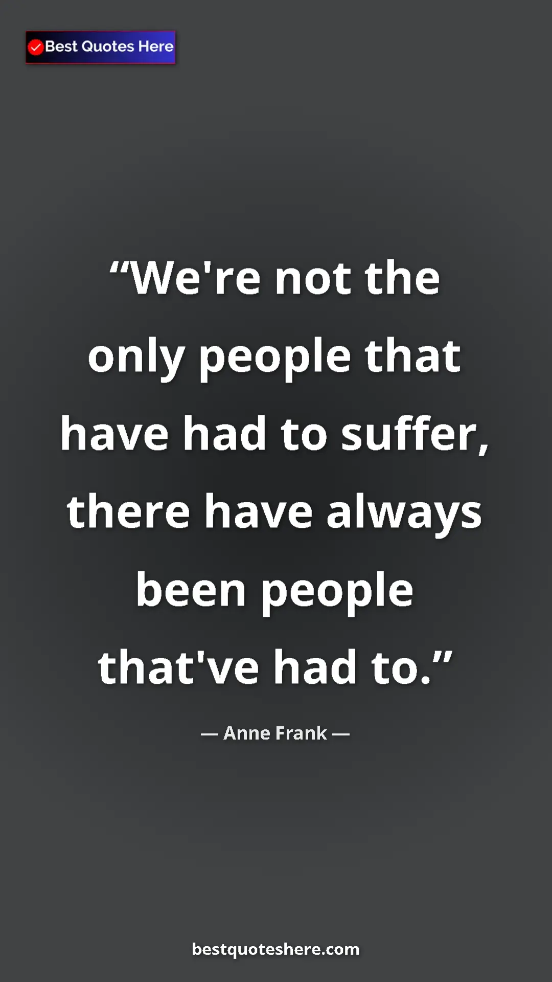 Pinterest quote poster by Anne Frank: "We're not the only people that have had to suffer, there..."