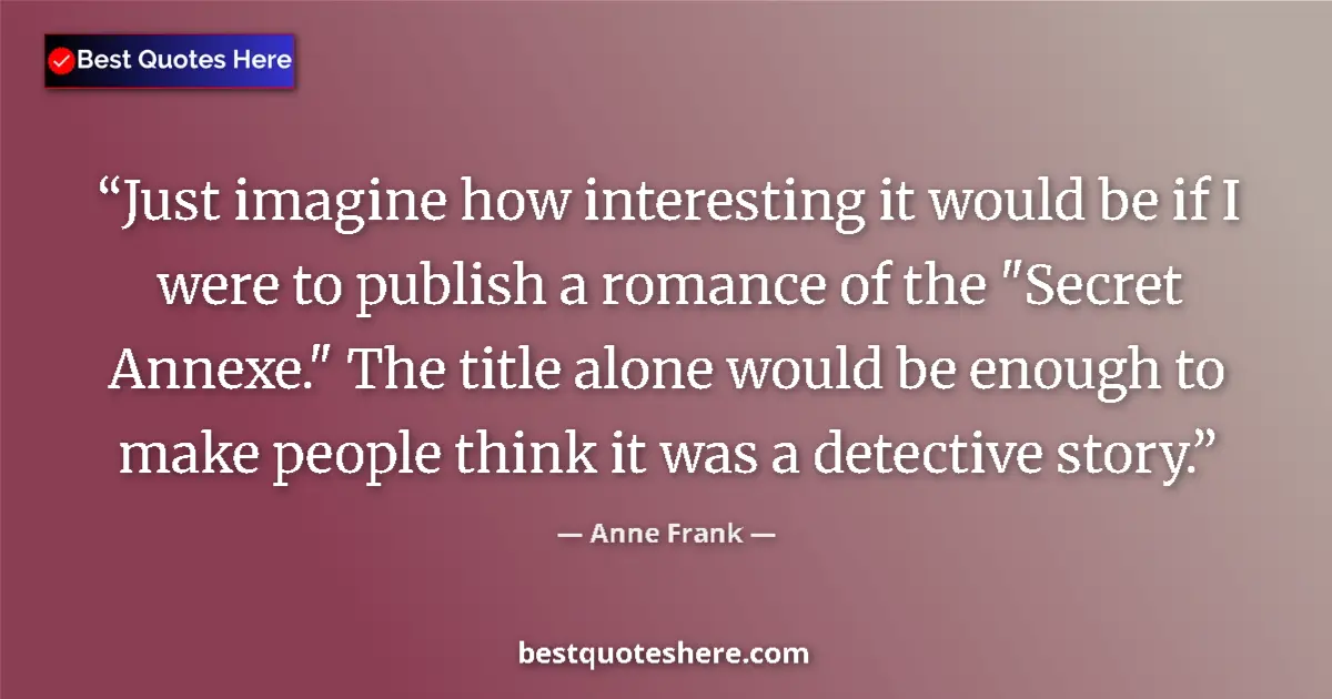 Quote by Anne Frank: Just imagine how interesting it would be if I were to publish a romance of the 