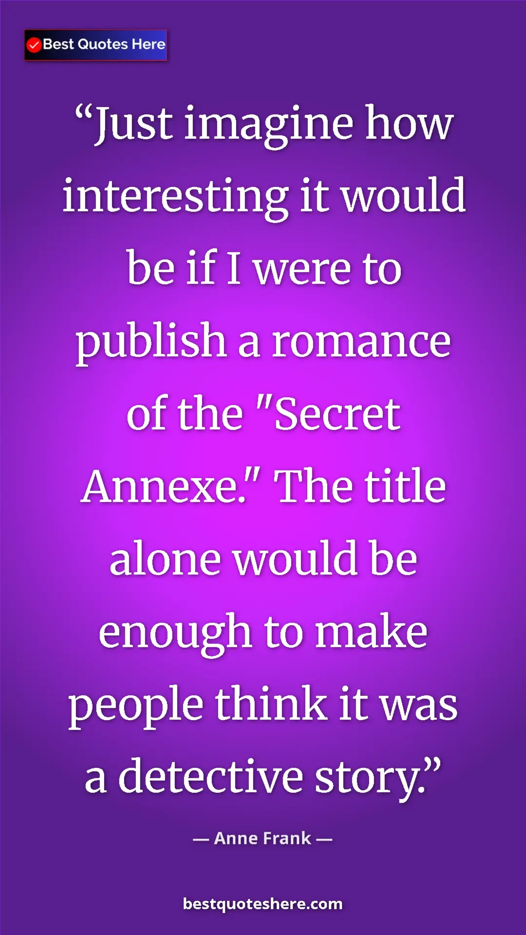 Pinterest quote poster by Anne Frank: "Just imagine how interesting it would be if I were to..."