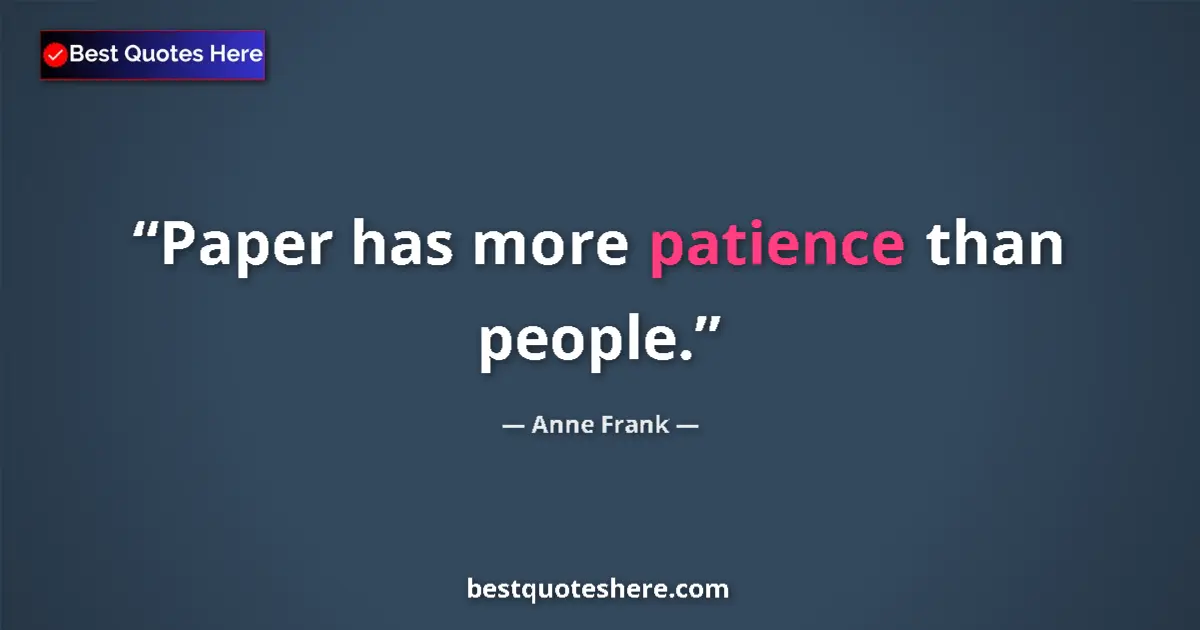 Quote by Anne Frank: Paper has more patience than people....