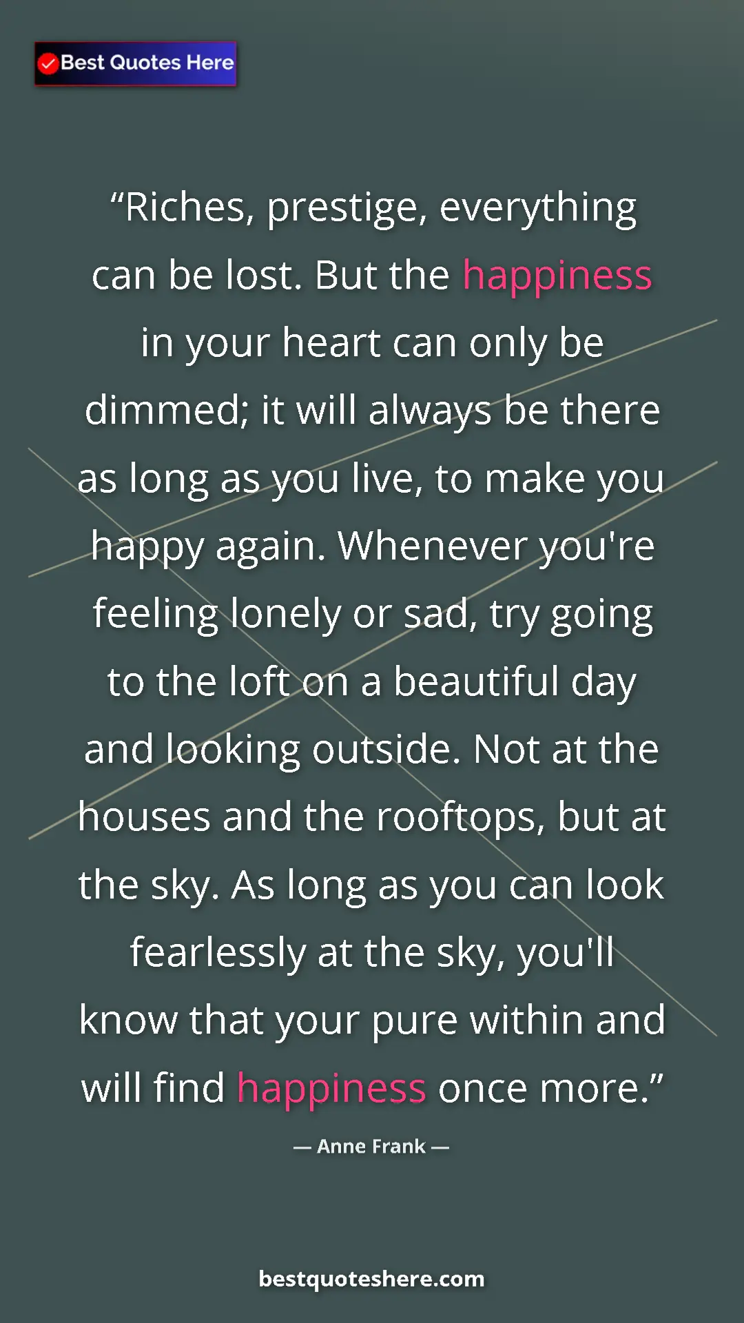 Pinterest quote poster by Anne Frank: "Riches, prestige, everything can be lost. But the happiness..."