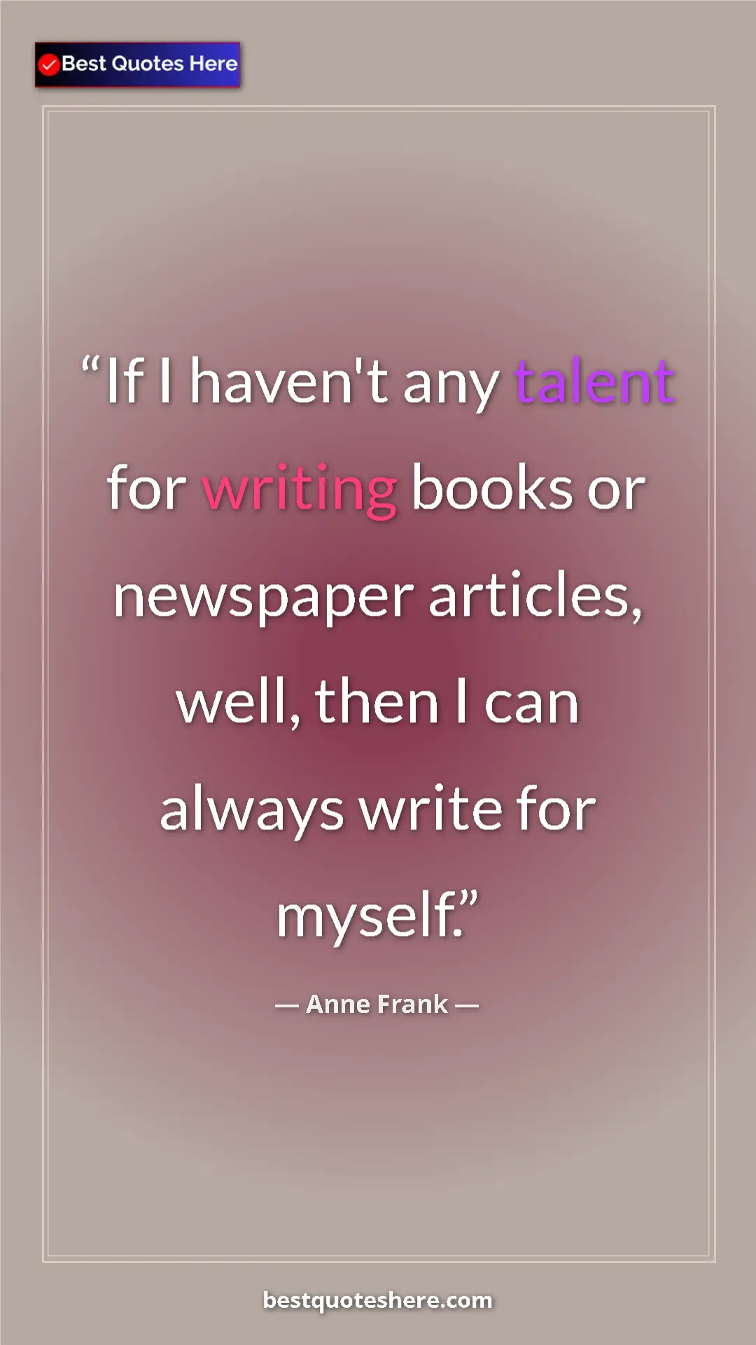 Pinterest quote poster by Anne Frank: "If I haven't any talent for writing books or newspaper..."