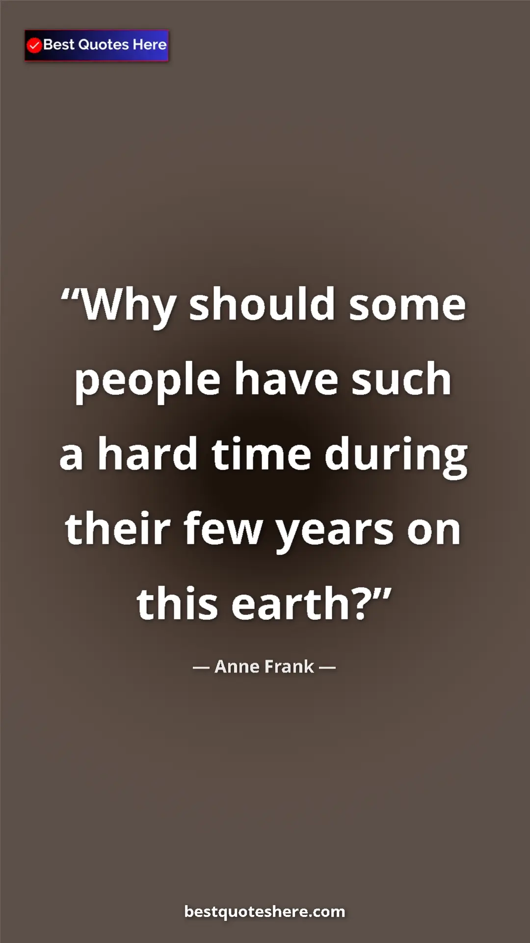 Pinterest quote poster by Anne Frank: "Why should some people have such a hard time during their..."