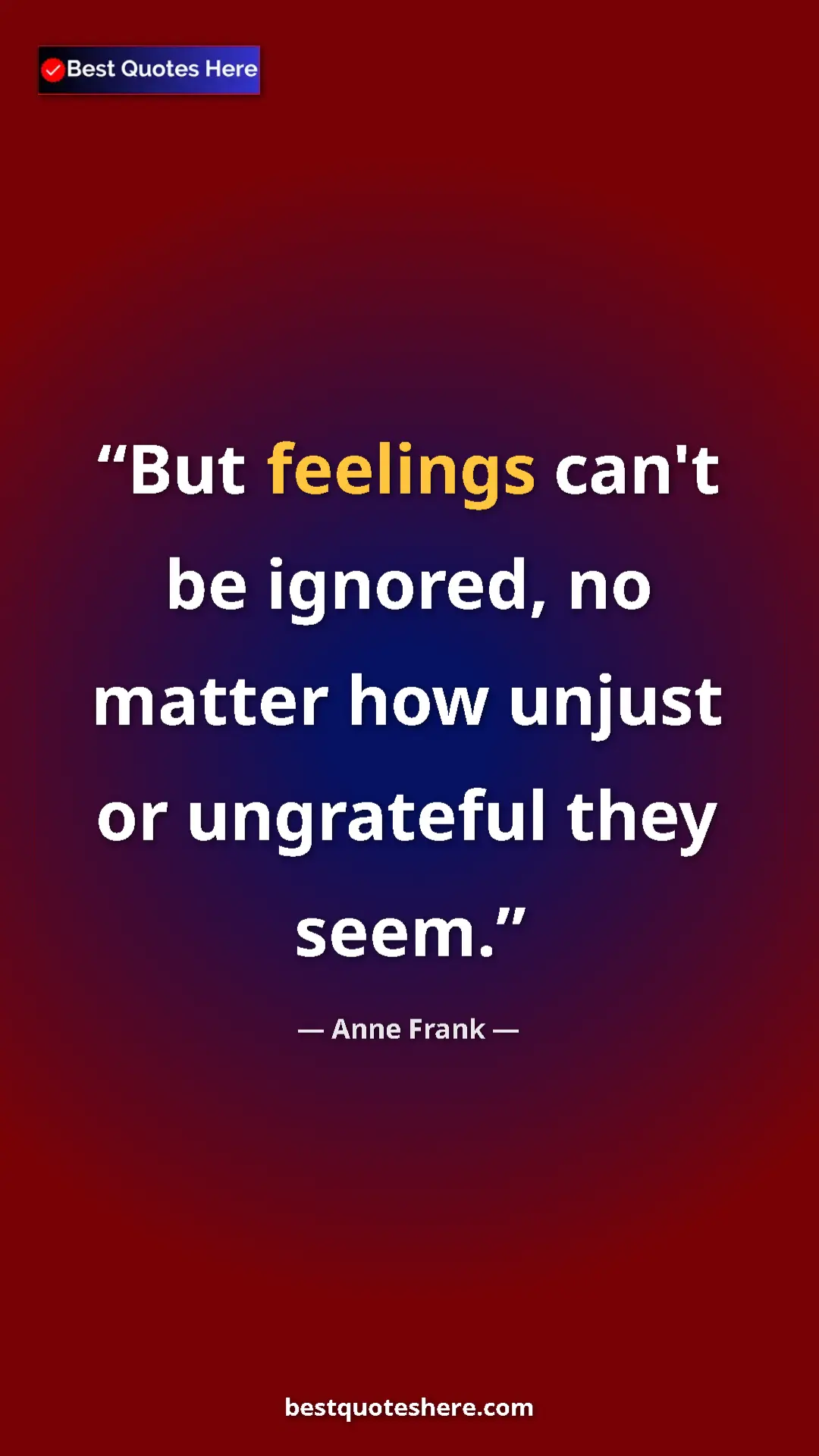 Anne Frank Quote Card: "But feelings can't be ignored, no matter how unjust or..." Pinterest quote poster by Anne Frank: "But feelings can't be ignored, no matter how unjust or..."