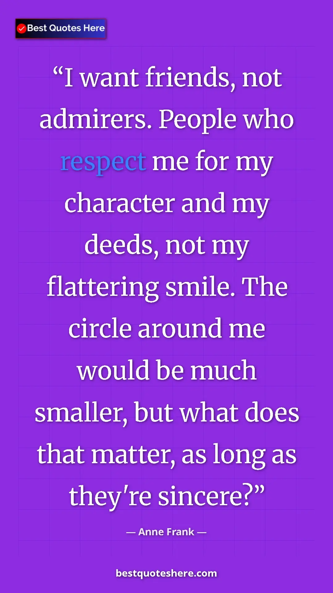 Anne Frank Quote Card: "I want friends, not admirers. People who respect me for my..." Pinterest quote poster by Anne Frank: "I want friends, not admirers. People who respect me for my..."