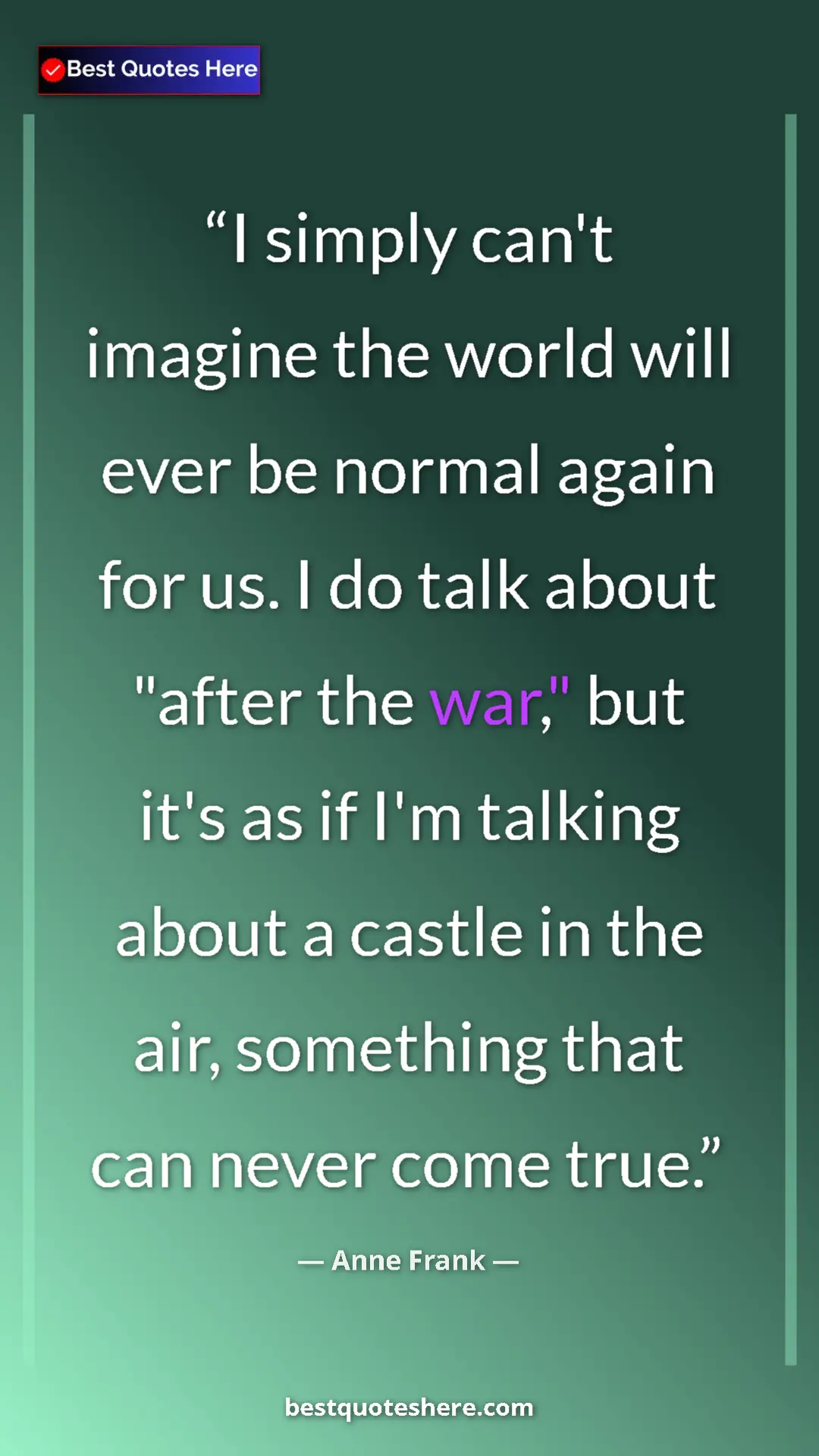 Anne Frank Quote Card: "I simply can't imagine the world will ever be normal again..." Pinterest quote poster by Anne Frank: "I simply can't imagine the world will ever be normal again..."