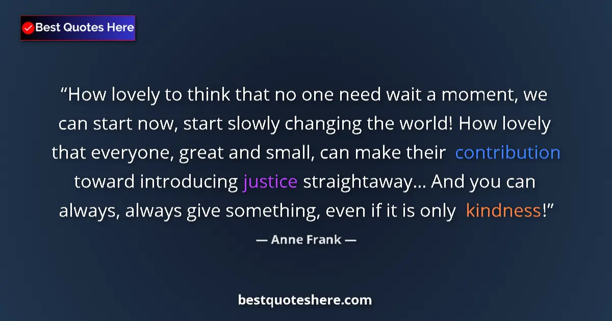 Quote by Anne Frank: How lovely to think that no one need wait a moment, we can start now, start slowly changing the worl...