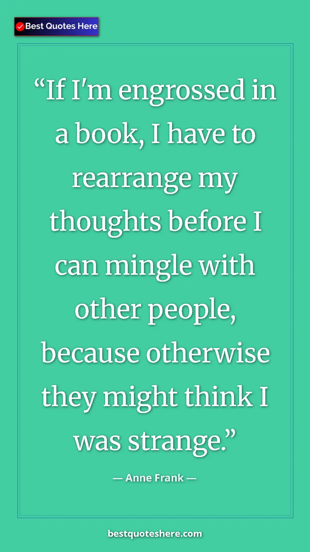 Anne Frank Quote Card: "If I'm engrossed in a book, I have to rearrange my thoughts..." Pinterest quote poster by Anne Frank: "If I'm engrossed in a book, I have to rearrange my thoughts..."