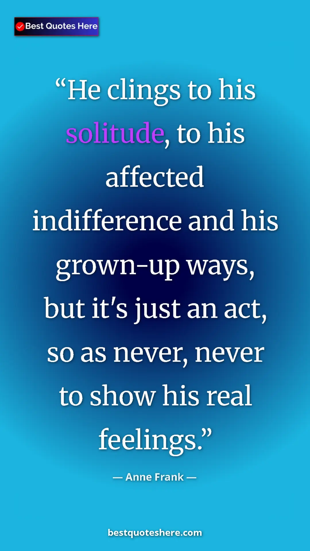 Anne Frank Quote Card: "He clings to his solitude, to his affected indifference and..." Pinterest quote poster by Anne Frank: "He clings to his solitude, to his affected indifference and..."