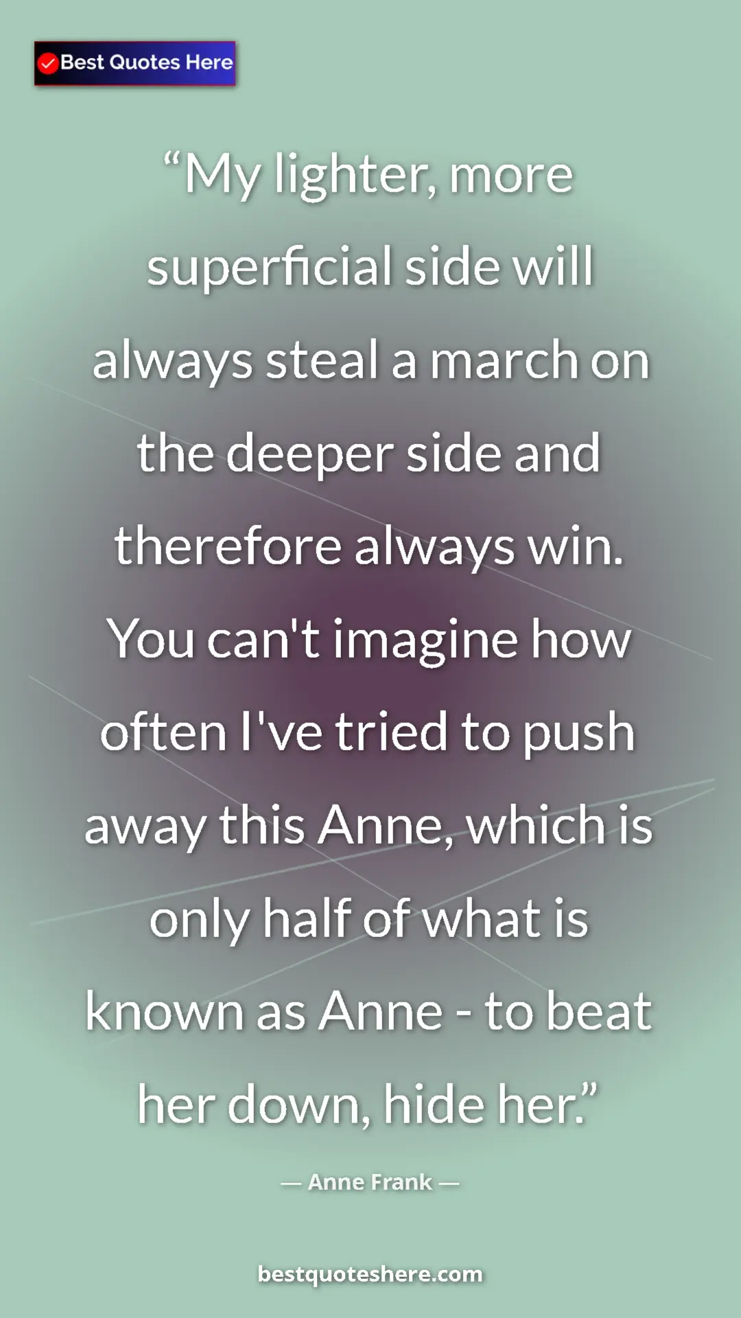 Anne Frank Quote Card: "My lighter, more superficial side will always steal a march..." Pinterest quote poster by Anne Frank: "My lighter, more superficial side will always steal a march..."