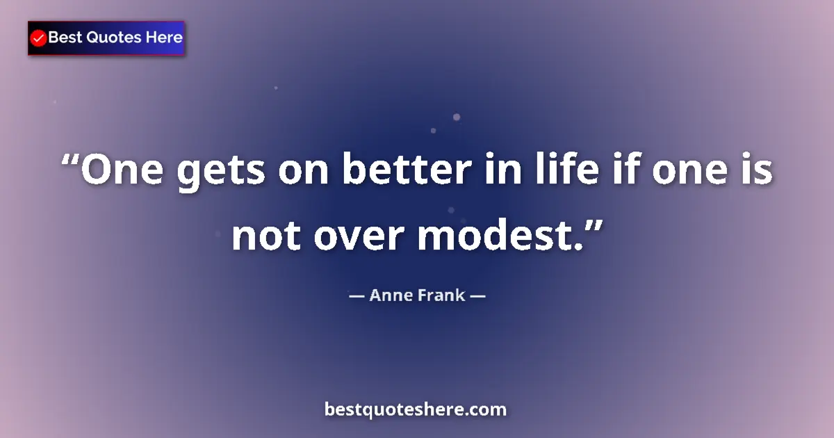 Quote by Anne Frank: One gets on better in life if one is not over modest....