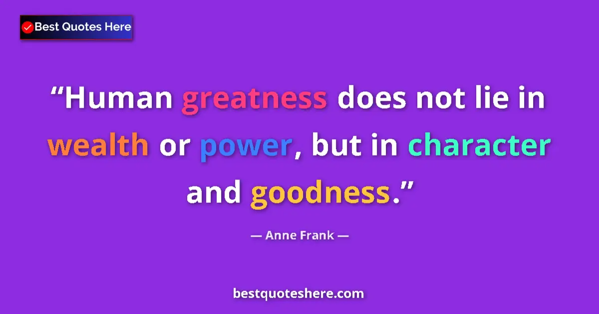 Quote by Anne Frank: Human greatness does not lie in wealth or power, but in character and goodness....