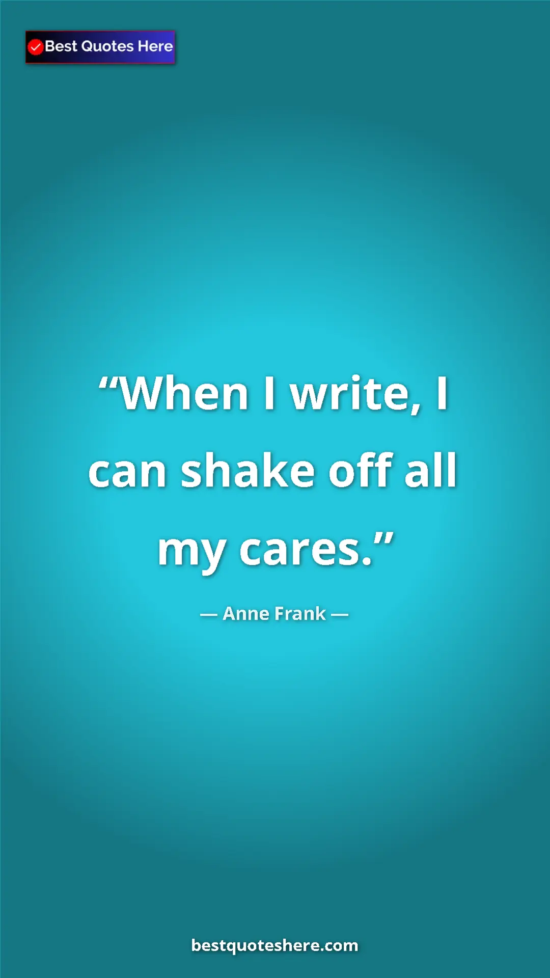 Anne Frank Quote Card: "When I write, I can shake off all my cares." Pinterest quote poster by Anne Frank: "When I write, I can shake off all my cares."