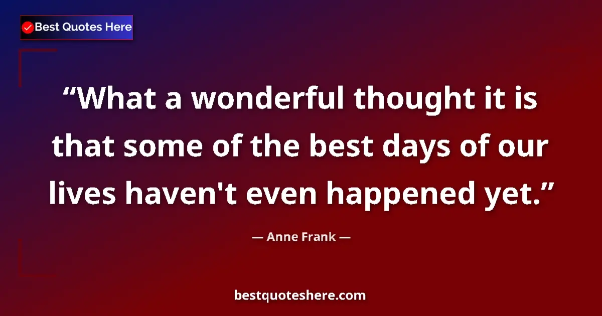 Quote by Anne Frank: What a wonderful thought it is that some of the be
