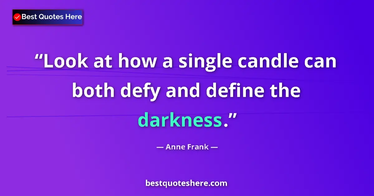 Quote by Anne Frank: Look at how a single candle can both defy and define the darkness....