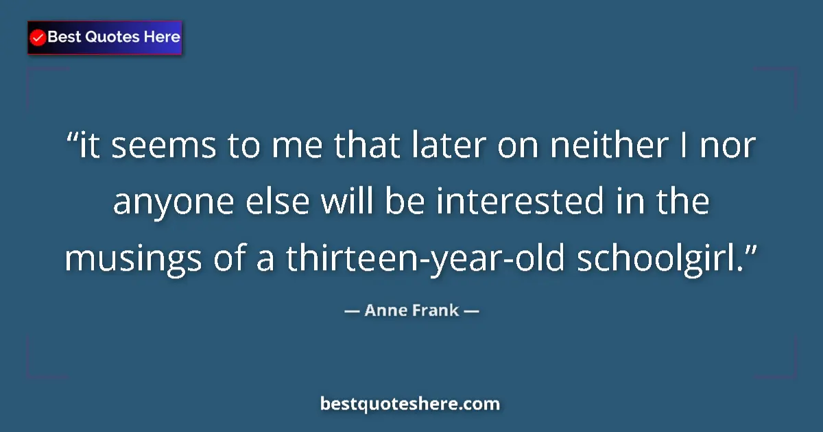 Quote by Anne Frank: it seems to me that later on neither I nor anyone
