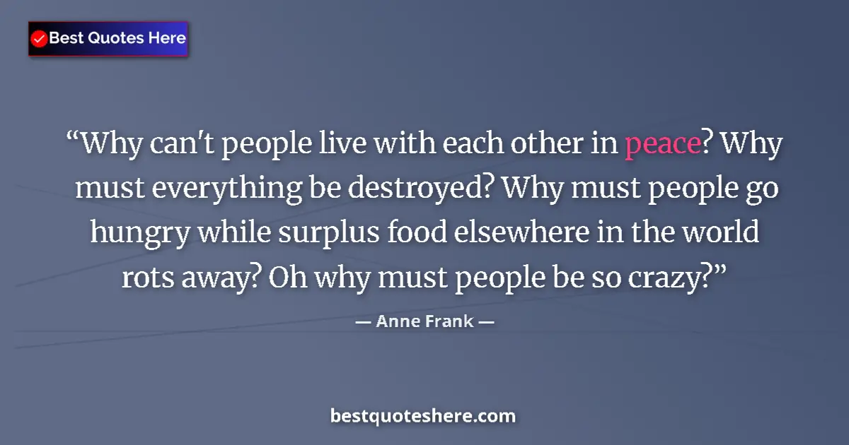 Quote by Anne Frank: Why can't people live with each other in peace? Why must everything be destroyed? Why must people go...