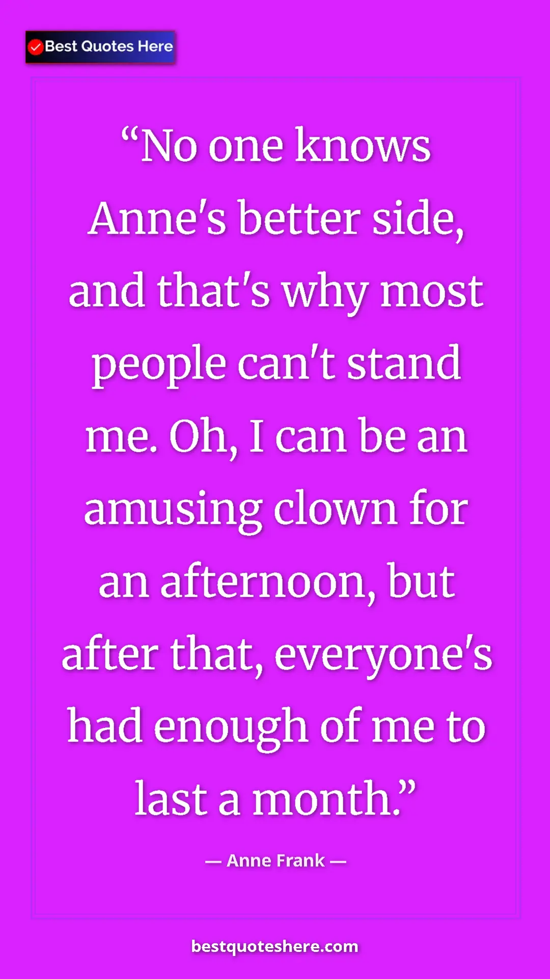 Anne Frank Quote Card: "No one knows Anne's better side, and that's why most people..." Pinterest quote poster by Anne Frank: "No one knows Anne's better side, and that's why most people..."