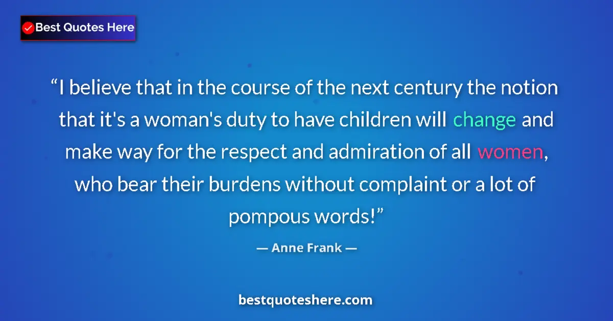 Quote by Anne Frank: I believe that in the course of the next century the notion that it's a woman's duty to have childre...