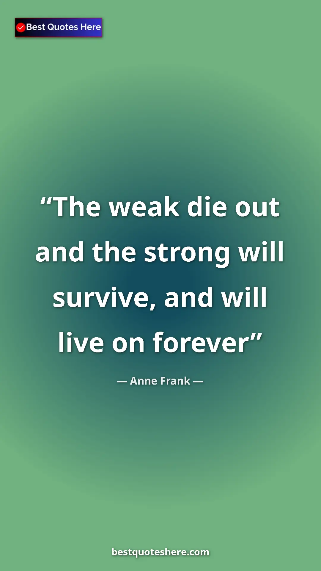 Pinterest quote poster by Anne Frank: "The weak die out and the strong will survive, and will live..."