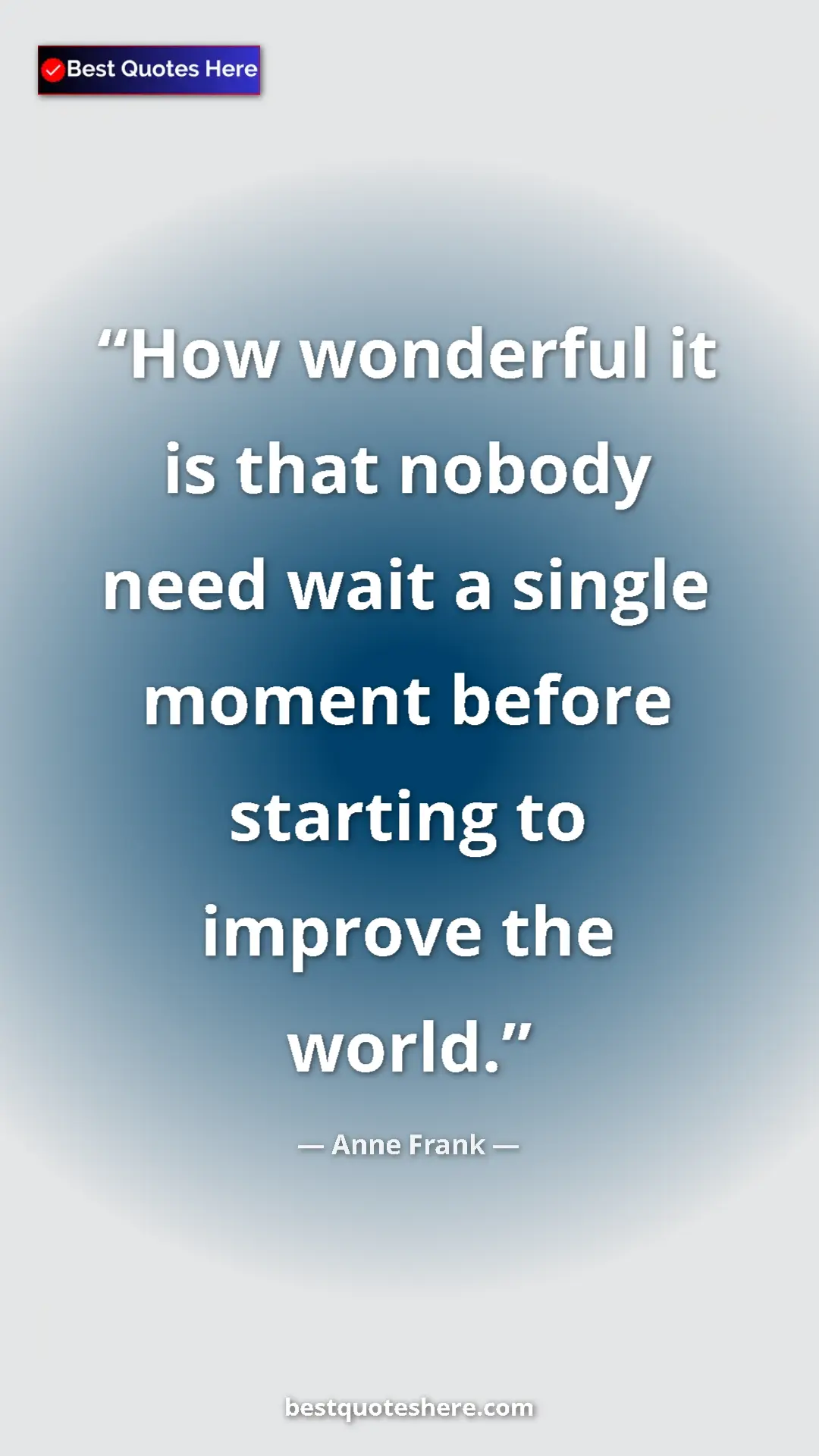 Anne Frank Quote Card: "How wonderful it is that nobody need wait a single moment..." Pinterest quote poster by Anne Frank: "How wonderful it is that nobody need wait a single moment..."