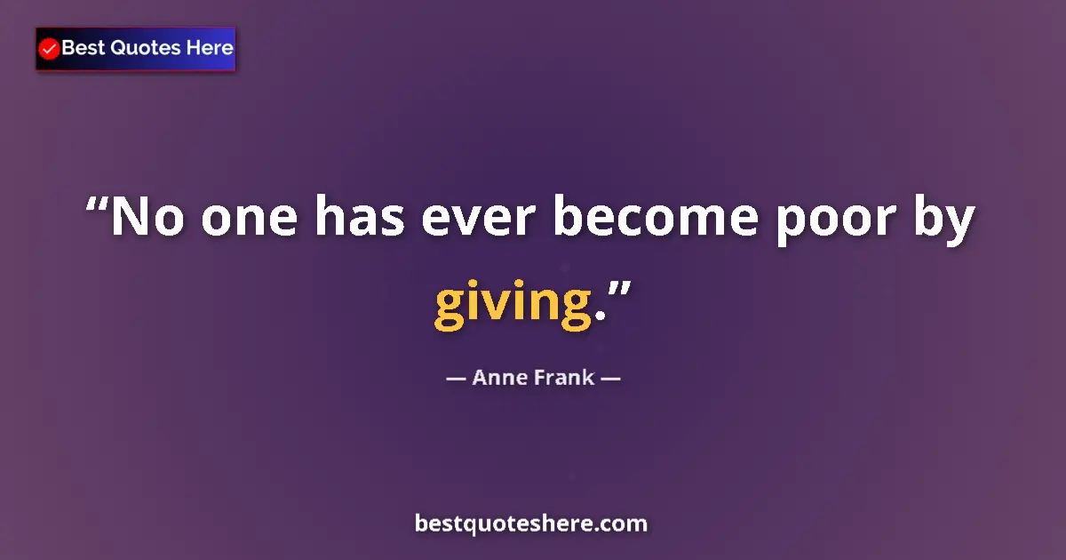 Quote by Anne Frank: No one has ever become poor by giving.