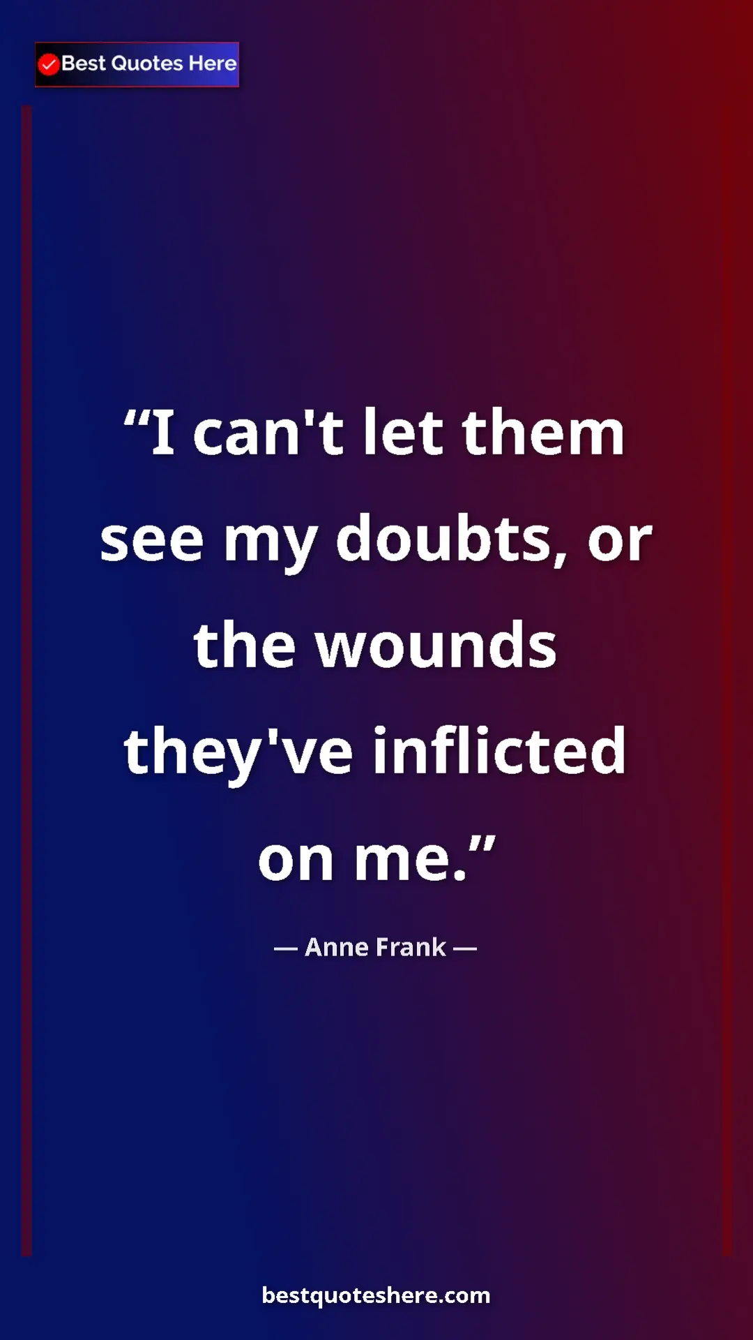 Anne Frank Quote Card: "I can't let them see my doubts, or the wounds they've..." Pinterest quote poster by Anne Frank: "I can't let them see my doubts, or the wounds they've..."