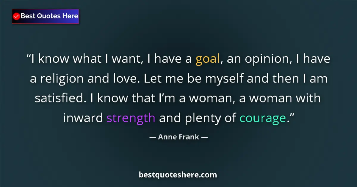 Quote by Anne Frank: I know what I want, I have a goal, an opinion, I h