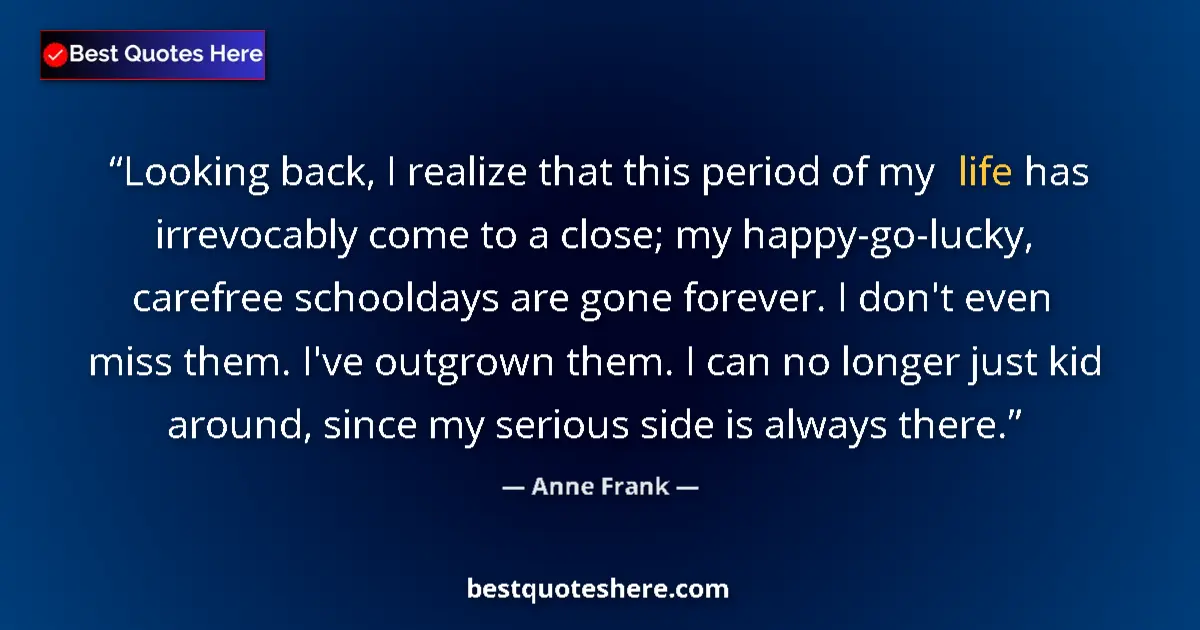 Quote by Anne Frank: Looking back, I realize that this period of my life has irrevocably come to a close; my happy-go-luc...