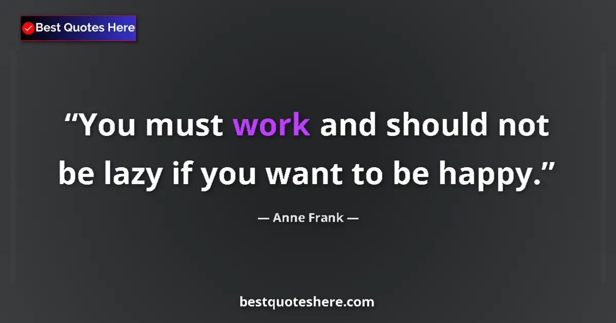 Quote by Anne Frank: You must work and should not be lazy if you want t