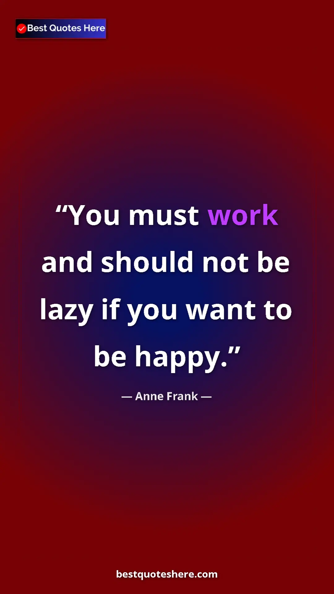 Anne Frank Quote Card: "You must work and should not be lazy if you want to be..." Pinterest quote poster by Anne Frank: "You must work and should not be lazy if you want to be..."