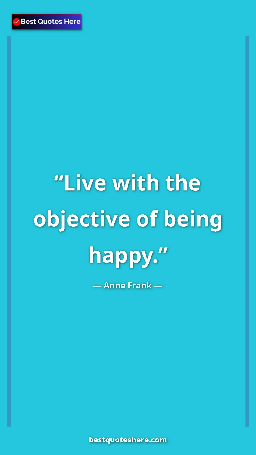 Anne Frank Quote Card: "Live with the objective of being happy." Pinterest quote poster by Anne Frank: "Live with the objective of being happy."