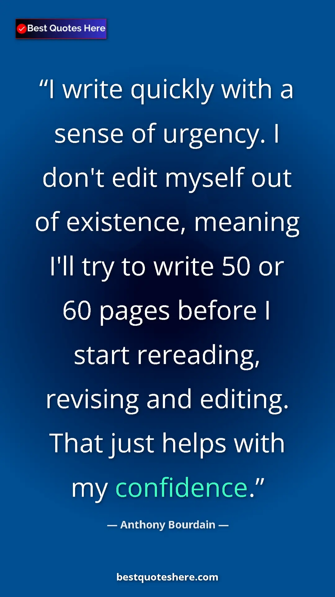 Pinterest quote poster by Anthony Bourdain: "I write quickly with a sense of urgency. I don't edit..."