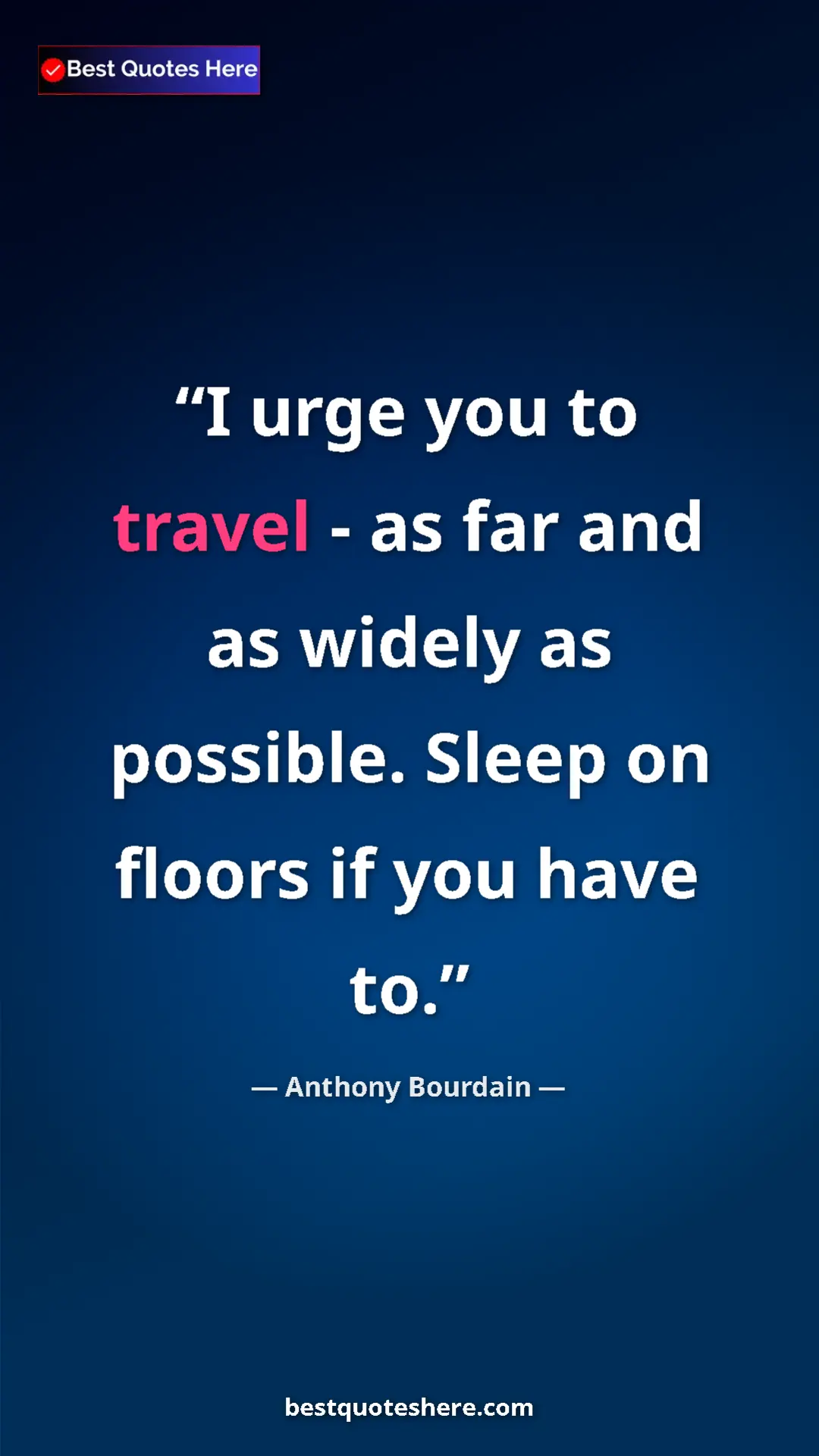 Anthony Bourdain Quote Card: "I urge you to travel - as far and as widely as possible...." Pinterest quote poster by Anthony Bourdain: "I urge you to travel - as far and as widely as possible...."