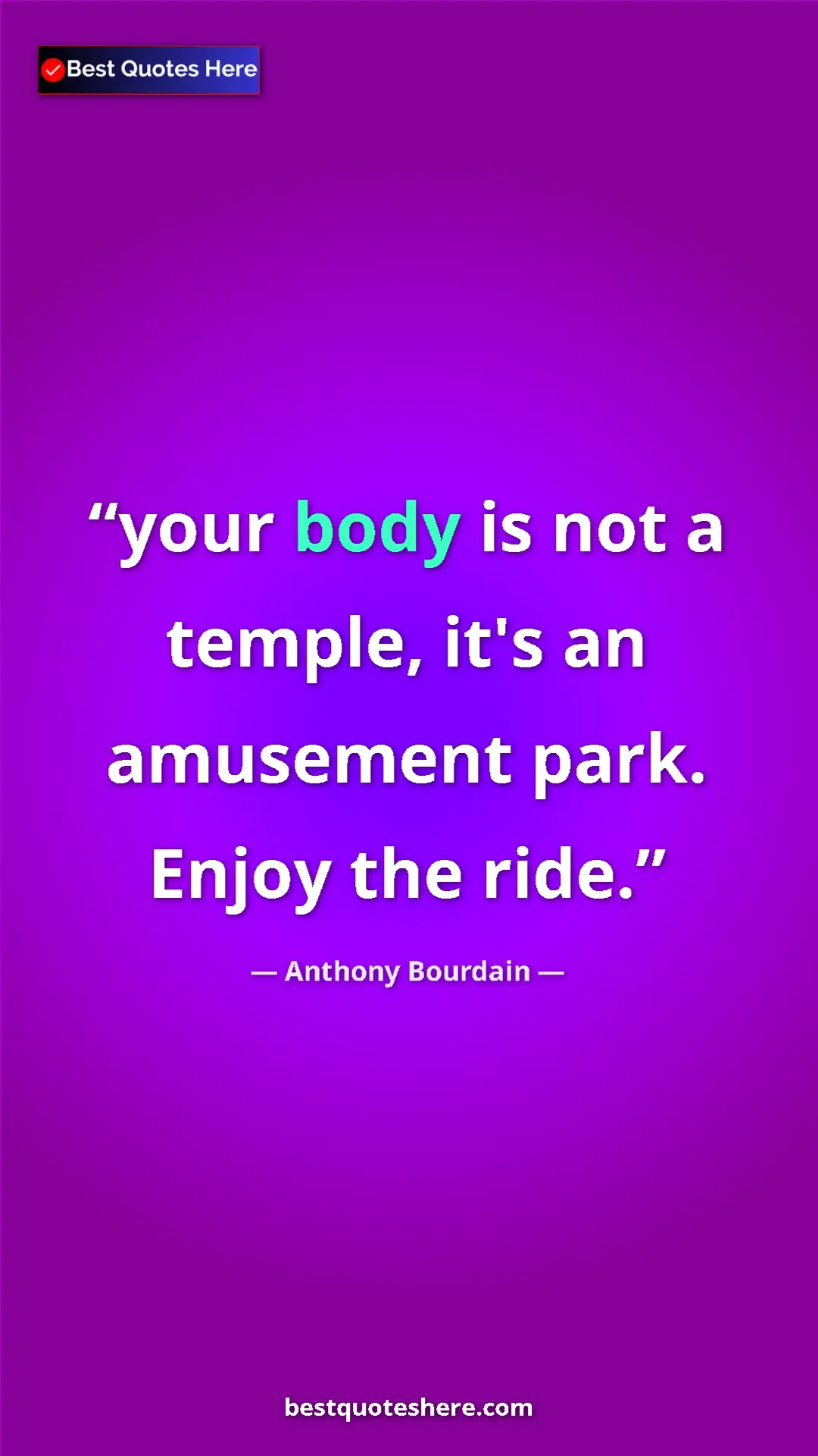 Pinterest quote poster by Anthony Bourdain: "your body is not a temple, it's an amusement park. Enjoy..."
