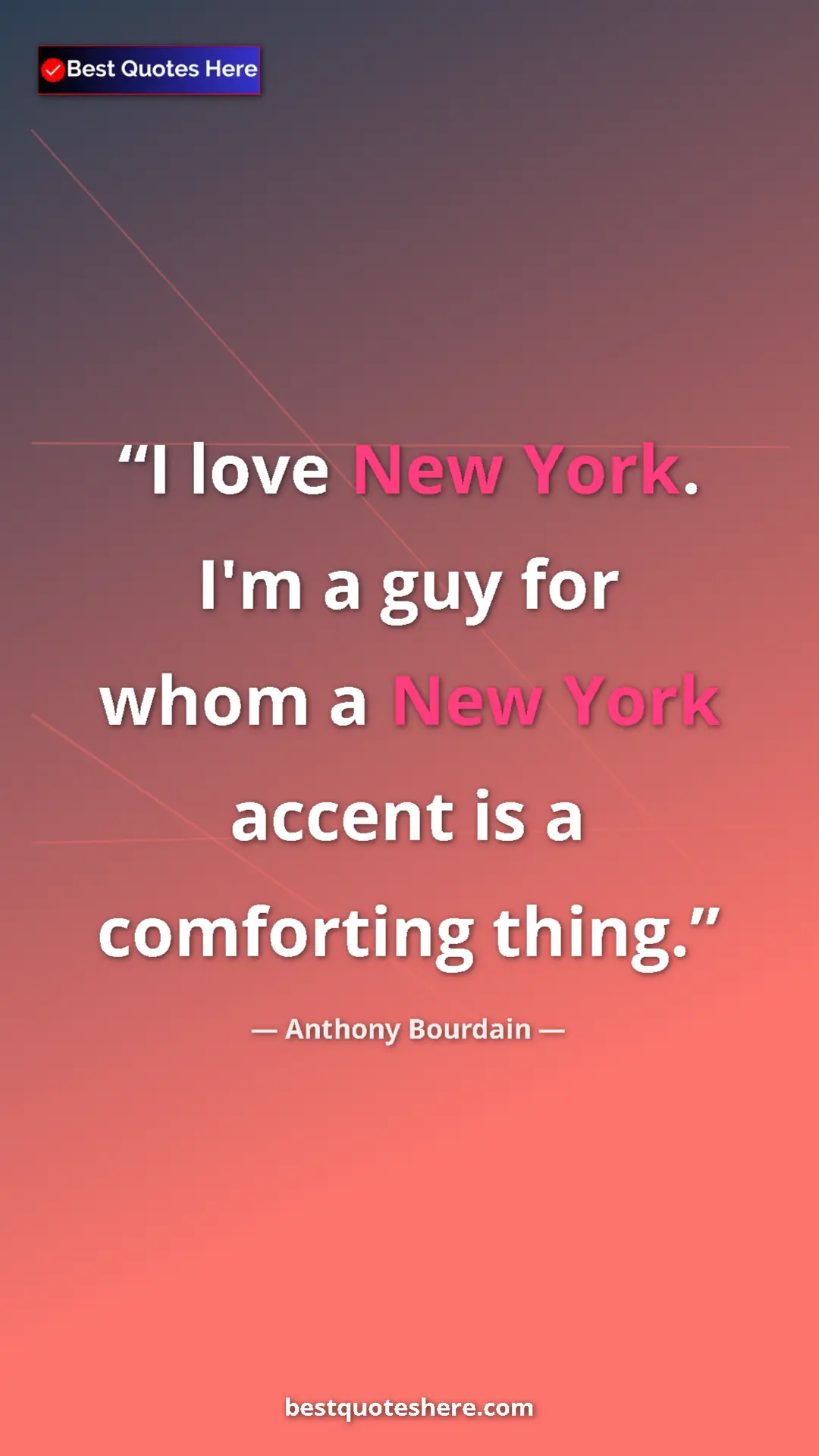 Pinterest quote poster by Anthony Bourdain: "I love New York. I'm a guy for whom a New York accent is a..."