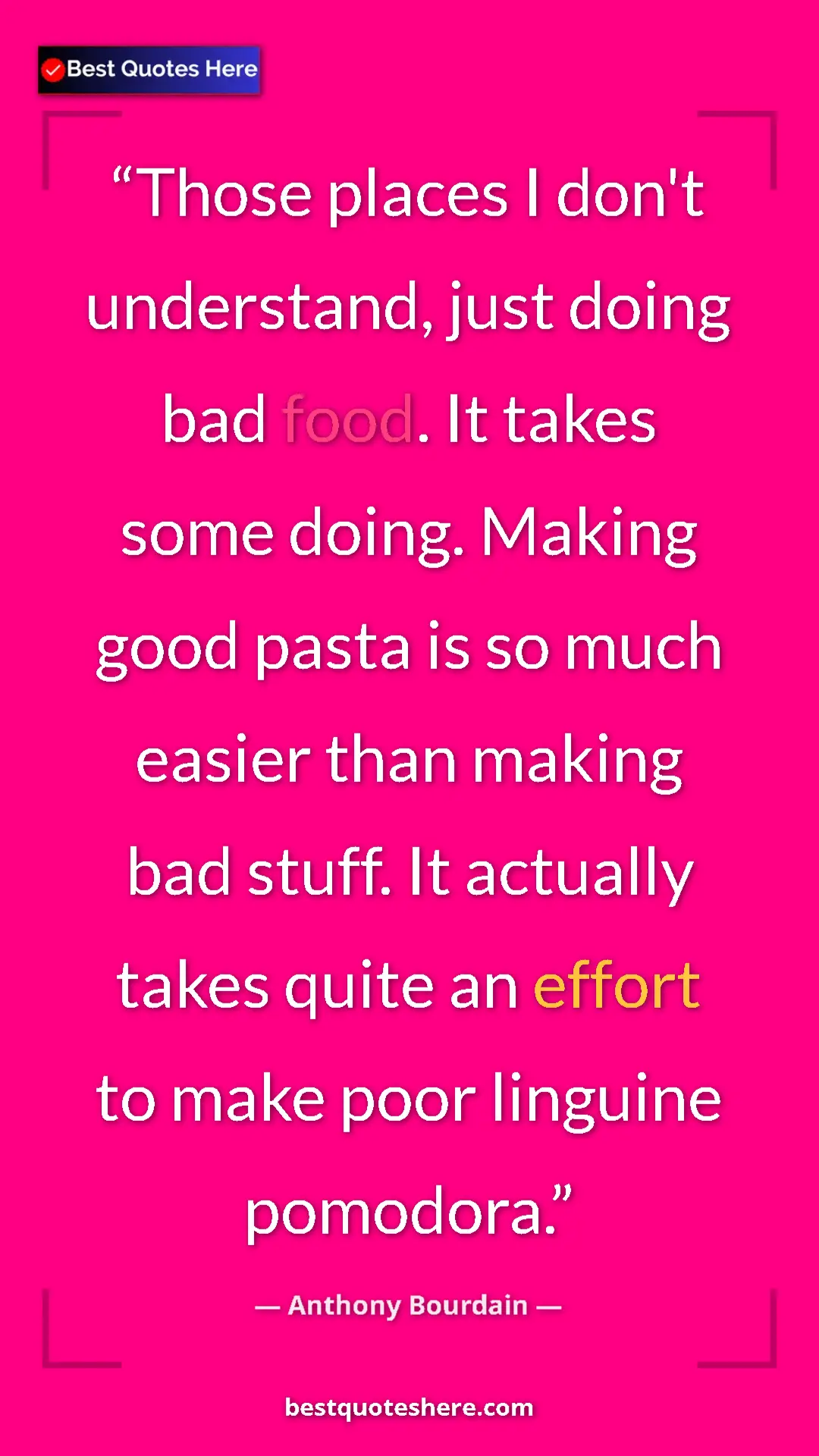 Anthony Bourdain Quote Card: "Those places I don't understand, just doing bad food. It..." Pinterest quote poster by Anthony Bourdain: "Those places I don't understand, just doing bad food. It..."