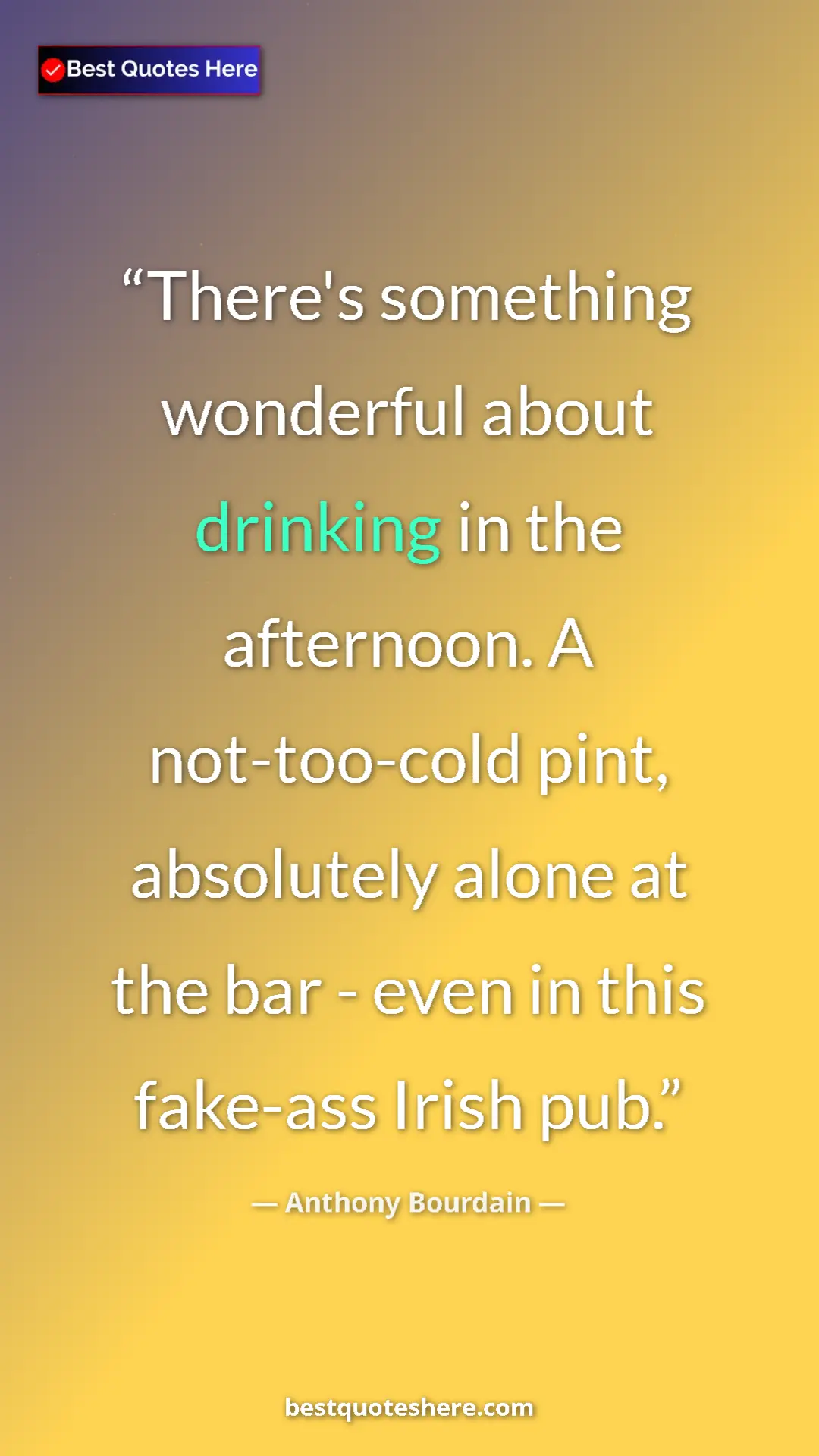 Pinterest quote poster by Anthony Bourdain: "There's something wonderful about drinking in the..."