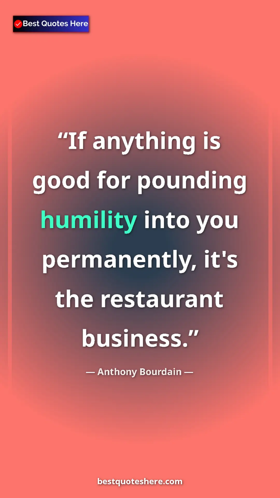 Pinterest quote poster by Anthony Bourdain: "If anything is good for pounding humility into you..."