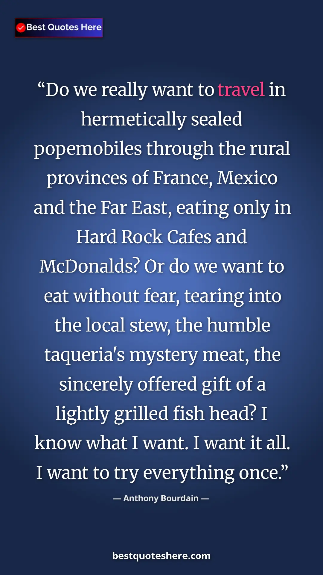 Anthony Bourdain Quote Card: "Do we really want to travel in hermetically sealed..." Pinterest quote poster by Anthony Bourdain: "Do we really want to travel in hermetically sealed..."
