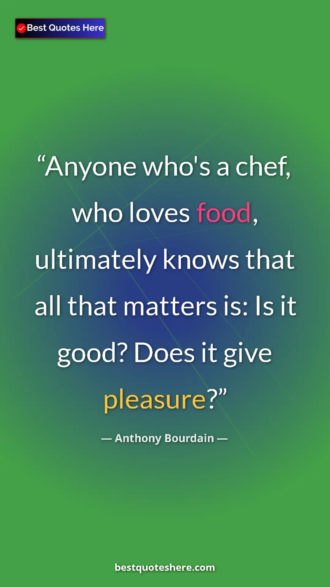Pinterest quote poster by Anthony Bourdain: "Anyone who's a chef, who loves food, ultimately knows that..."